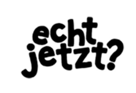 »echt jetzt?«